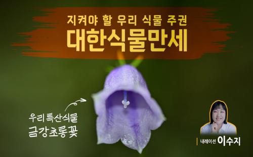 국립수목원, 자생식물 주권 중요성 홍보 위해 ‘대한식물만세’ 영상 선보여