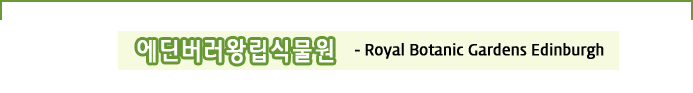  에딘버러왕립식물원- Royal Botanic Gardens Edinburgh 