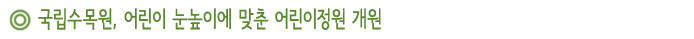 국립수목원, 어린이 눈높이에 맞춘 어린이정원 개원 
 
