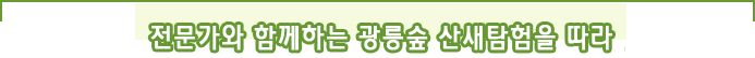전문가와 함께하는 광릉 숲 산새탐험을 따라