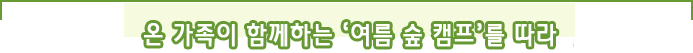 온 가족이 함께하는「여름 숲 캠프」를 따라