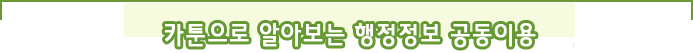 카툰으로 알아보는 행정정보 공동이용