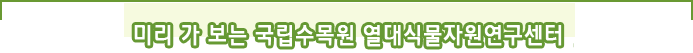 미리 가 보는 국립수목원 열대식물자원연구센터
