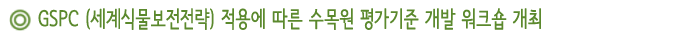 GSPC (세계식물보전전략) 적용에 따른 수목원 평가기준 개발 워크숍 개최