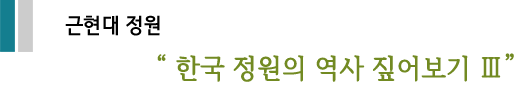 근현대 정원 "한국 정원의 역사 짚어보기 III