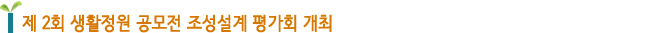 제 2회 생활정원 공모전 조성설계 평가회 개최
