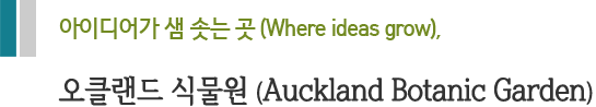 아이디어가 샘 솟는 곳 (Where ideas grow), 오클랜드 식물원 (Auckland Botanic Garden)