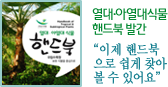 열대·아열대식물
핸드북 발간 이제 핸드북 으로 쉽게 찾아 볼 수 있어요