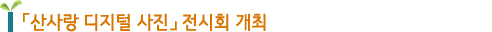「산사랑 디지털 사진」 전시회 개최