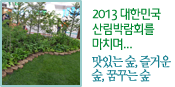 2013 대한민국 산림박람회를 마치며... 맛있는 숲, 즐거운 숲, 꿈꾸는 숲