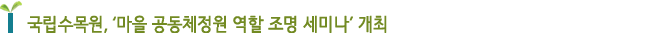 국립수목원, ‘마을 공동체정원 역할 조명 세미나’ 개최