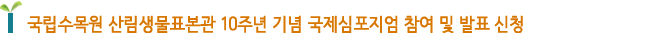국립수목원 산림생물표본관 10주년 기념 국제심포지엄 참여 및 발표 신청