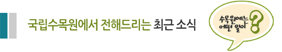 국립수목원에서 전해드리는 최근 소식 수목원에는 어떤 일이?