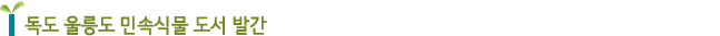 독도 울릉도 민속식물 도서 발간